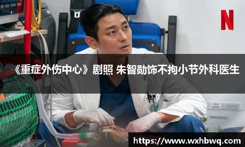 非凡国际《重症外伤中心》剧照 朱智勋饰不拘小节外科医生